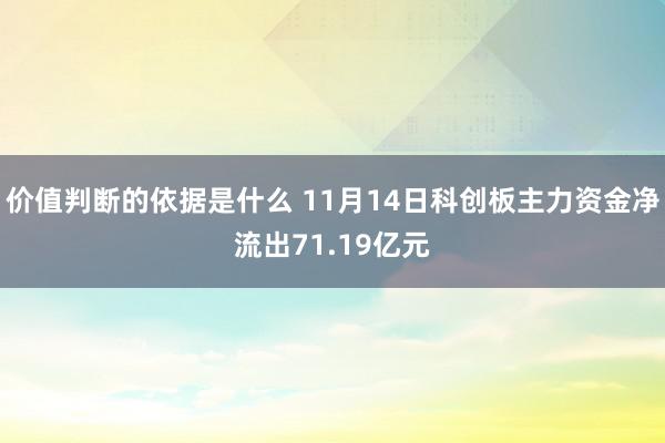 价值判断的依据是什么 11月14日科创板主力资金净流出71.19亿元