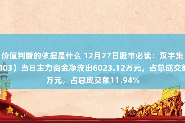 价值判断的依据是什么 12月27日股市必读：汉宇集团（300403）当日主力资金净流出6023.12万元，占总成交额11.94%