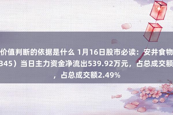 价值判断的依据是什么 1月16日股市必读：安井食物（603345）当日主力资金净流出539.92万元，占总成交额2.49%