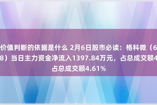 价值判断的依据是什么 2月6日股市必读：格科微（688728）当日主力资金净流入1397.84万元，占总成交额4.61%