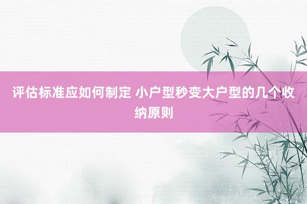 评估标准应如何制定 小户型秒变大户型的几个收纳原则