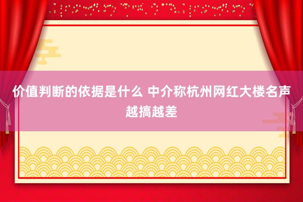 价值判断的依据是什么 中介称杭州网红大楼名声越搞越差