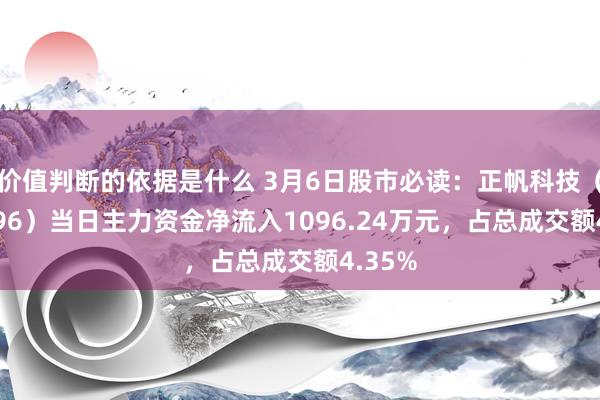 价值判断的依据是什么 3月6日股市必读：正帆科技（688596）当日主力资金净流入1096.24万元，占总成交额4.35%